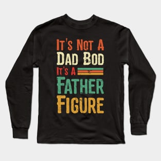 Its not a Dad Bod its a Father Figure Long Sleeve T-Shirt